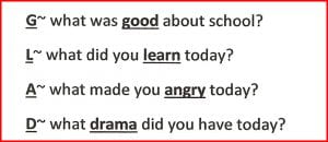 Glad G what was good about school? L What did you learn? A What made you angry today? D what drama did you have today?