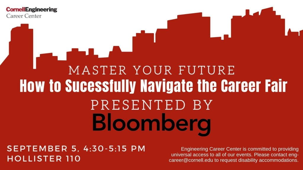 Master Your Future: How to Successfully Navigate the Career Fair. Presented by Bloomberg. September 5, 4:40 to 5:15 pm, in Hollister 110.