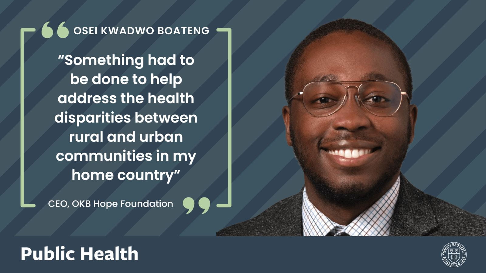 Headshot of Osei Kwado Boateng, CEO, OKB Hope Foundation. Quote reads "“Something had to be done to help address the health disparities between rural and urban communities in my home country”"