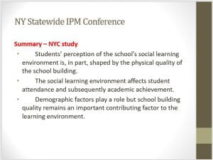 Photo of slide from conference: "Summary – NYC study Students’ perception of the school’s social learning environment is, in part, shaped by the physical quality of the school building. The social learning environment affects student attendance and subsequently academic achievement. Demographic factors play a role but school building quality remains an important contributing factor to the learning environment."